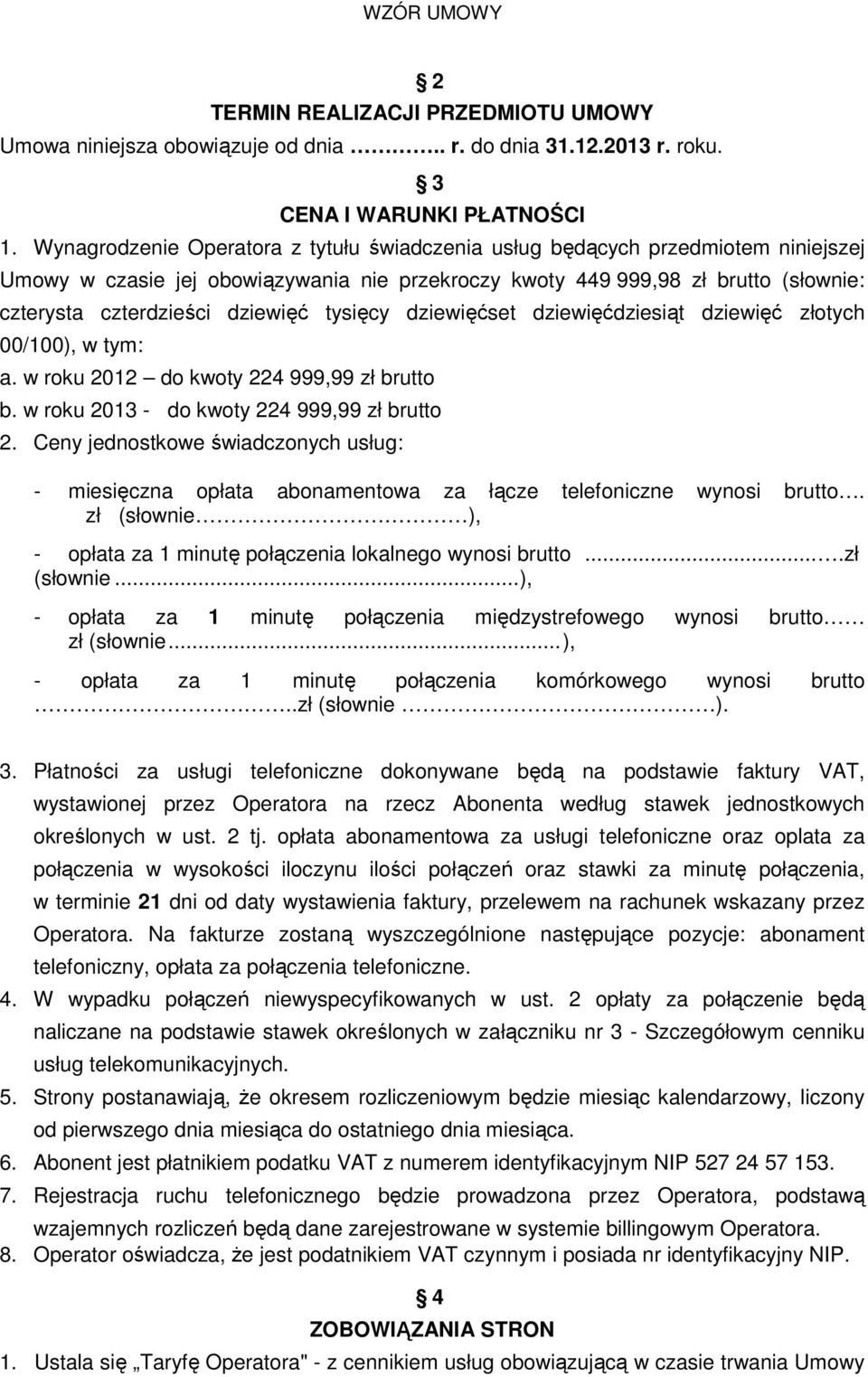 tysięcy dziewięćset dziewięćdziesiąt dziewięć złotych 00/100), w tym: a. w roku 2012 do kwoty 224 999,99 zł brutto b. w roku 2013 - do kwoty 224 999,99 zł brutto 2.