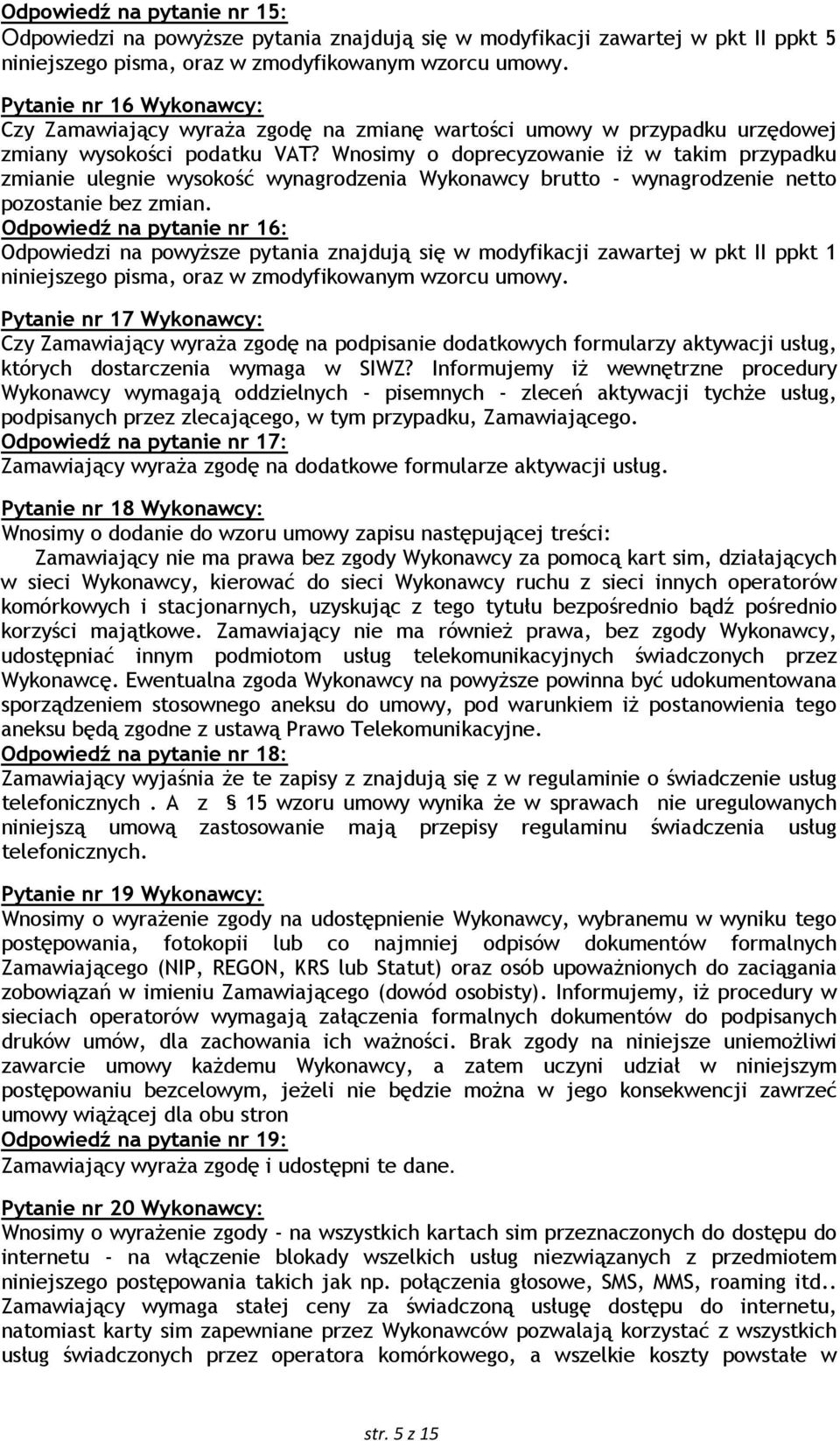 Wnosimy o doprecyzowanie iŝ w takim przypadku zmianie ulegnie wysokość wynagrodzenia Wykonawcy brutto - wynagrodzenie netto pozostanie bez zmian.