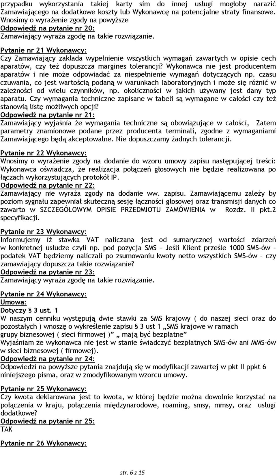 Pytanie nr 21 Wykonawcy: Czy Zamawiający zakłada wypełnienie wszystkich wymagań zawartych w opisie cech aparatów, czy teŝ dopuszcza margines tolerancji?