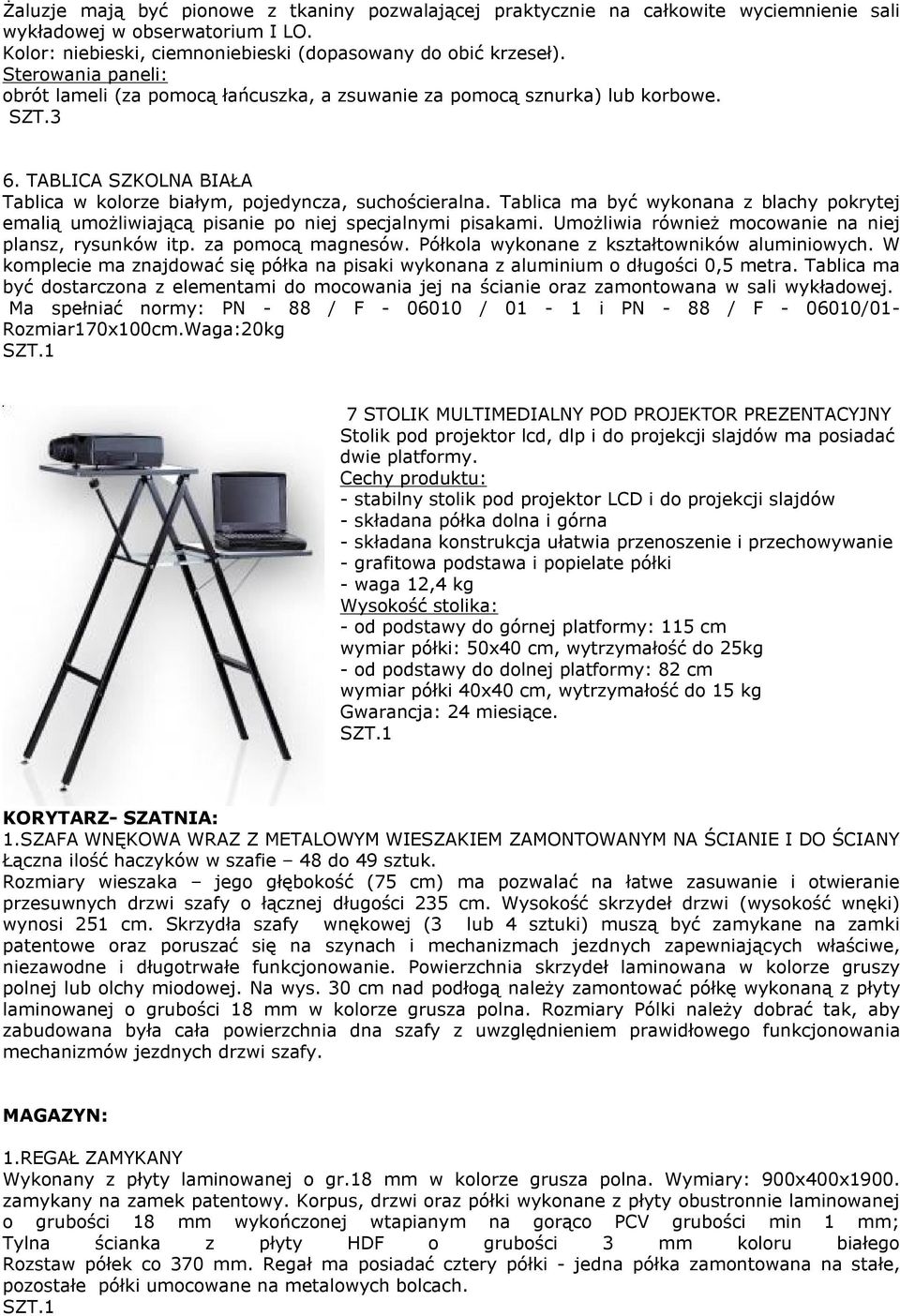 Tablica ma być wykonana z blachy pokrytej emalią umożliwiającą pisanie po niej specjalnymi pisakami. Umożliwia również mocowanie na niej plansz, rysunków itp. za pomocą magnesów.