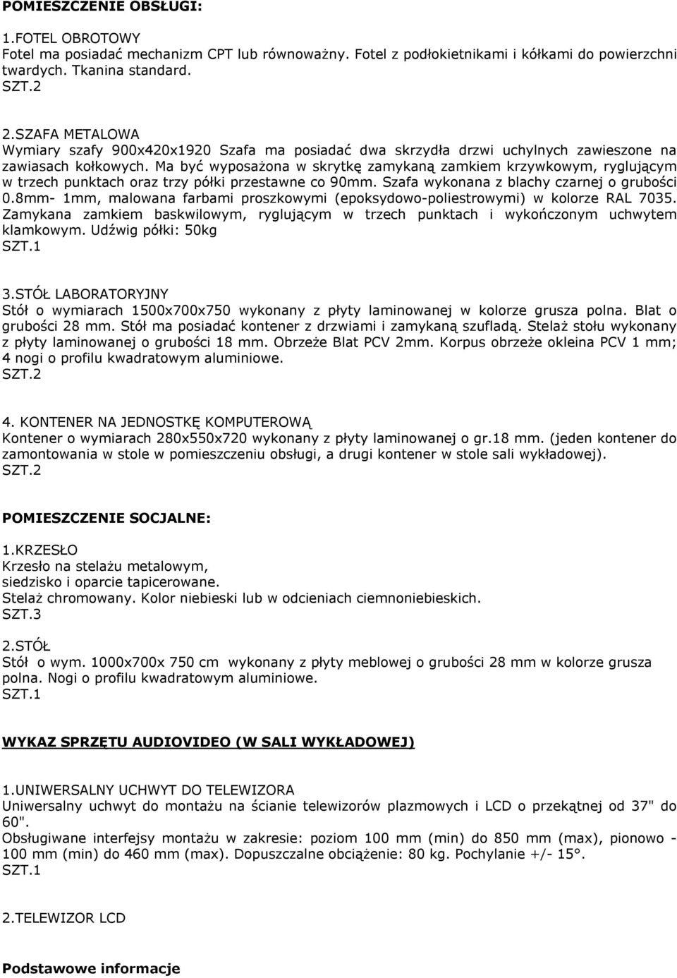 Ma być wyposażona w skrytkę zamykaną zamkiem krzywkowym, ryglującym w trzech punktach oraz trzy półki przestawne co 90mm. Szafa wykonana z blachy czarnej o grubości 0.
