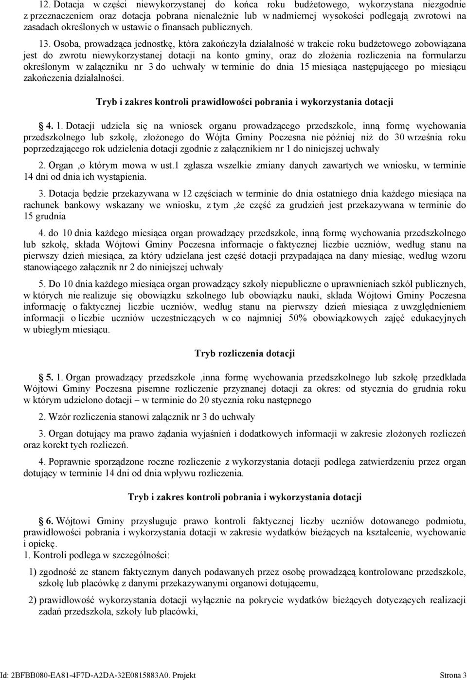 Osoba, prowadząca jednostkę, która zakończyła działalność w trakcie roku budżetowego zobowiązana jest do zwrotu niewykorzystanej dotacji na konto gminy, oraz do złożenia rozliczenia na formularzu