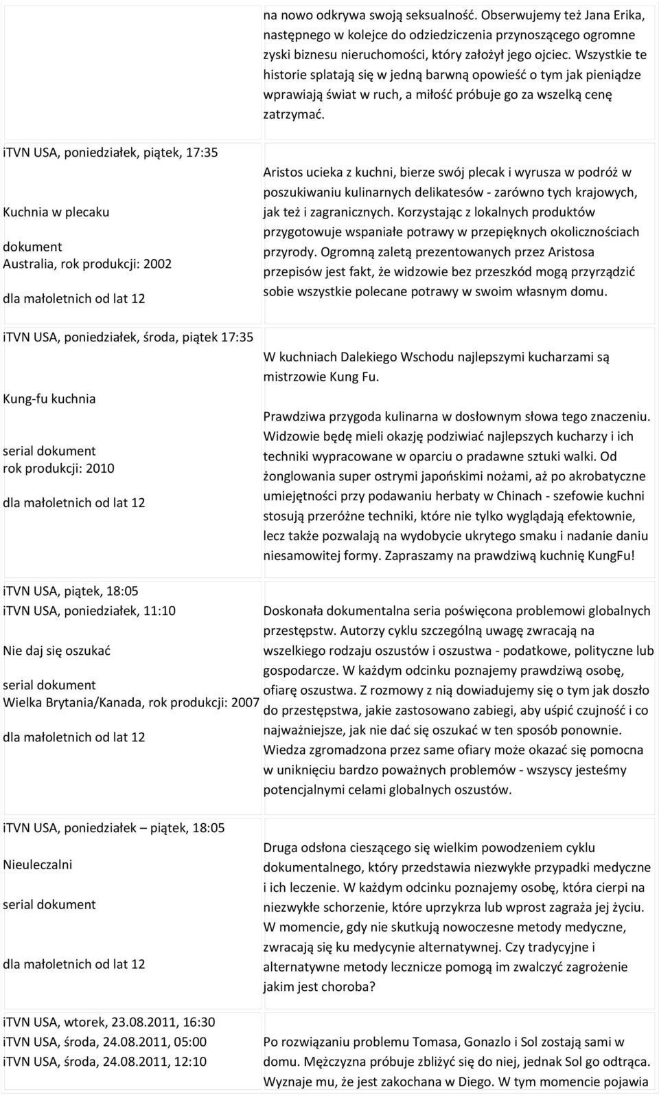 itvn USA, poniedziałek, piątek, 17:35 Kuchnia w plecaku Australia, rok produkcji: 2002 itvn USA, poniedziałek, środa, piątek 17:35 Kung-fu kuchnia serial rok produkcji: 2010 Aristos ucieka z kuchni,