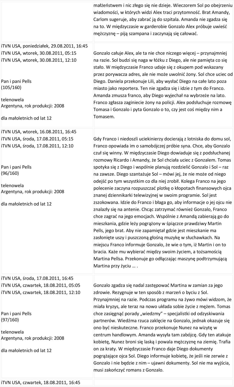 08.2011, 12:10 Pan i pani Pells (105/160) itvn USA, wtorek, 16.08.2011, 16:45 itvn USA, środa, 17.08.2011, 05:15 itvn USA, środa, 17.08.2011, 12:10 Pan i pani Pells (96/160) itvn USA, środa, 17.08.2011, 16:45 itvn USA, czwartek, 18.