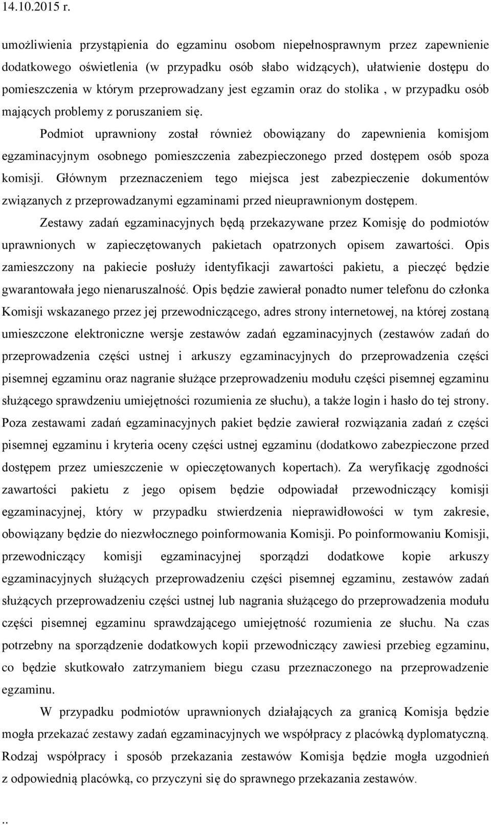 Podmiot uprawniony został również obowiązany do zapewnienia komisjom egzaminacyjnym osobnego pomieszczenia zabezpieczonego przed dostępem osób spoza komisji.