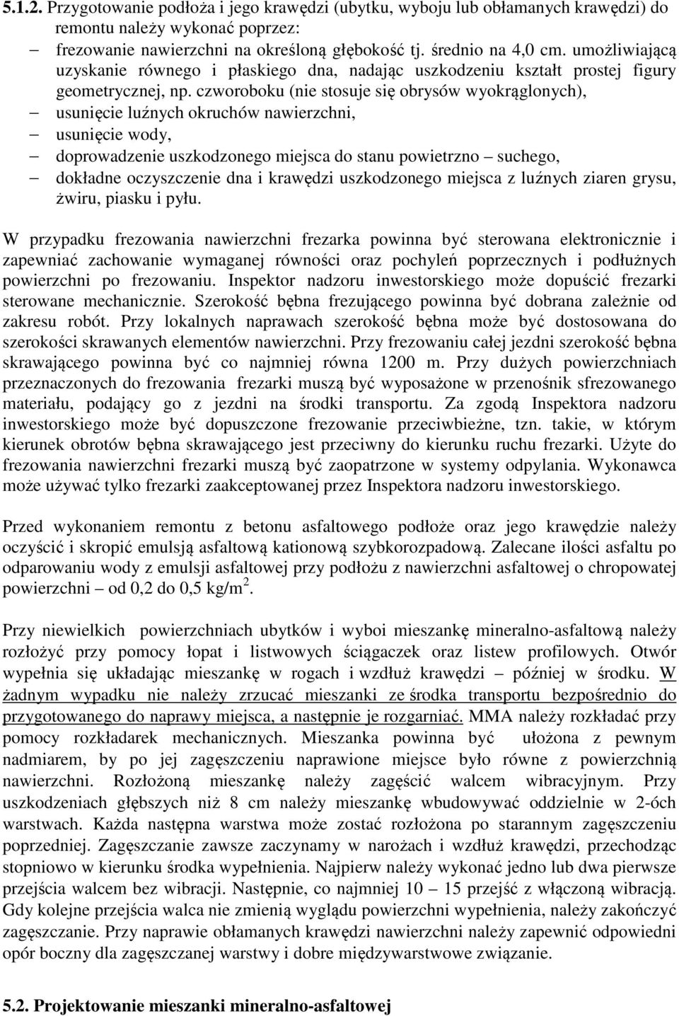 czworoboku (nie stosuje się obrysów wyokrąglonych), usunięcie luźnych okruchów nawierzchni, usunięcie wody, doprowadzenie uszkodzonego miejsca do stanu powietrzno suchego, dokładne oczyszczenie dna i