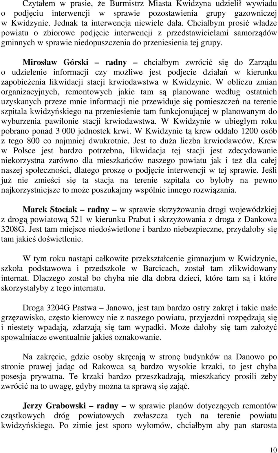 Mirosław Górski radny chciałbym zwrócić się do Zarządu o udzielenie informacji czy możliwe jest podjecie działań w kierunku zapobieżenia likwidacji stacji krwiodawstwa w Kwidzynie.