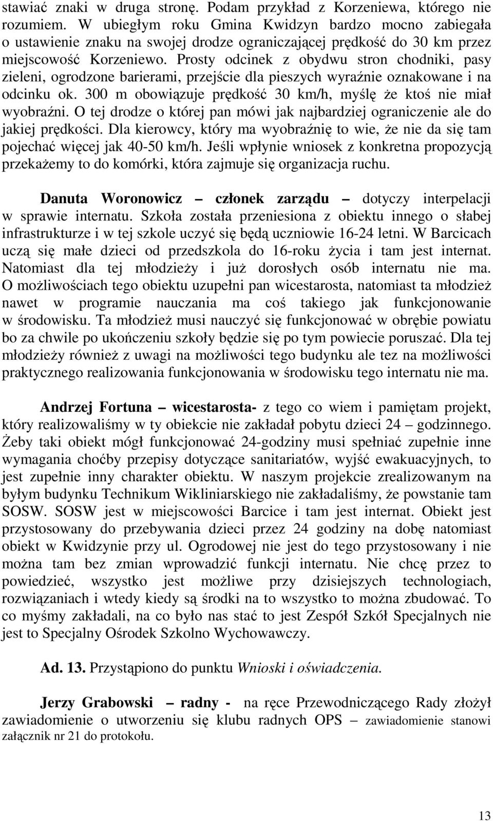 Prosty odcinek z obydwu stron chodniki, pasy zieleni, ogrodzone barierami, przejście dla pieszych wyraźnie oznakowane i na odcinku ok.