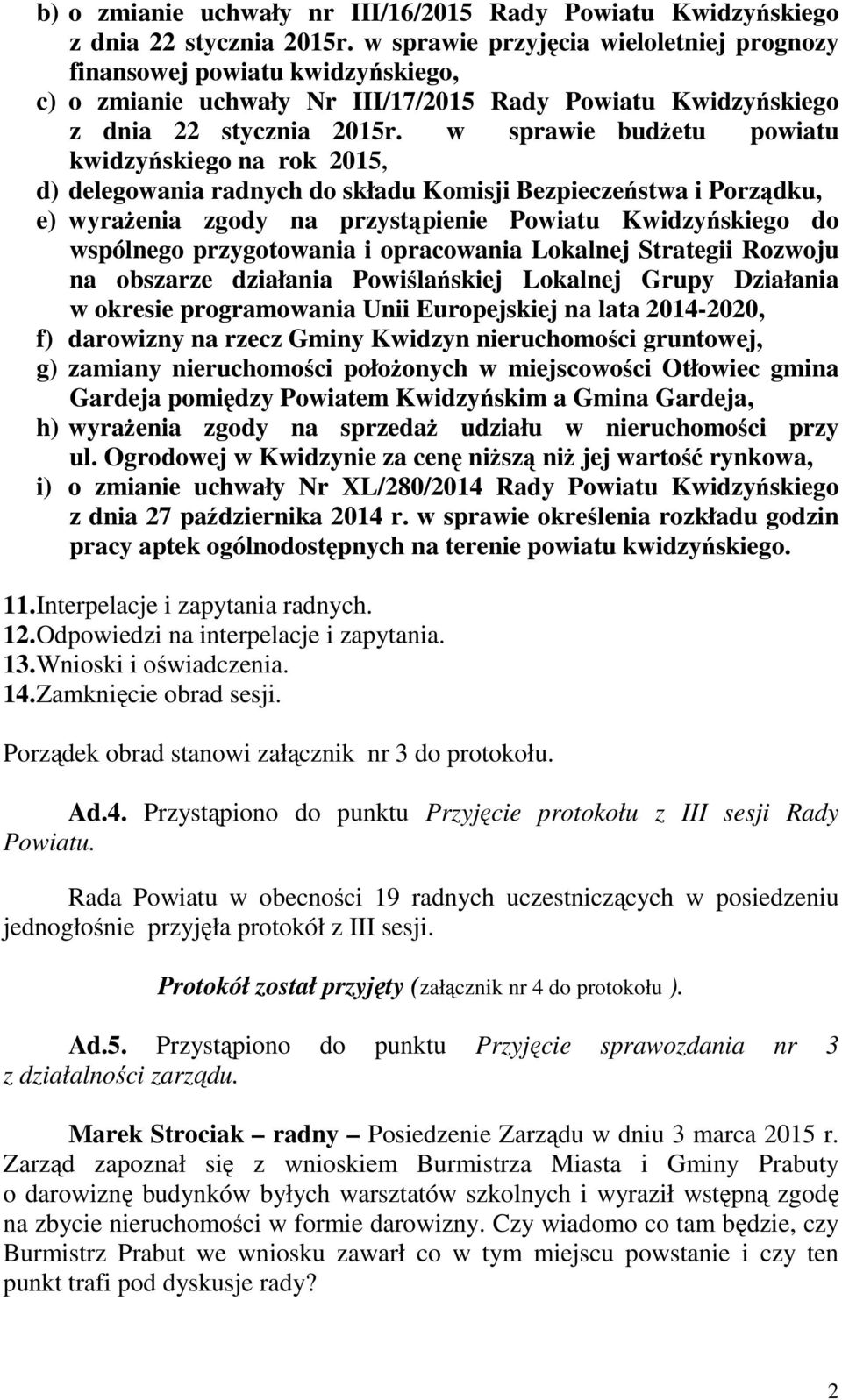 w sprawie budżetu powiatu kwidzyńskiego na rok 2015, d) delegowania radnych do składu Komisji Bezpieczeństwa i Porządku, e) wyrażenia zgody na przystąpienie Powiatu Kwidzyńskiego do wspólnego