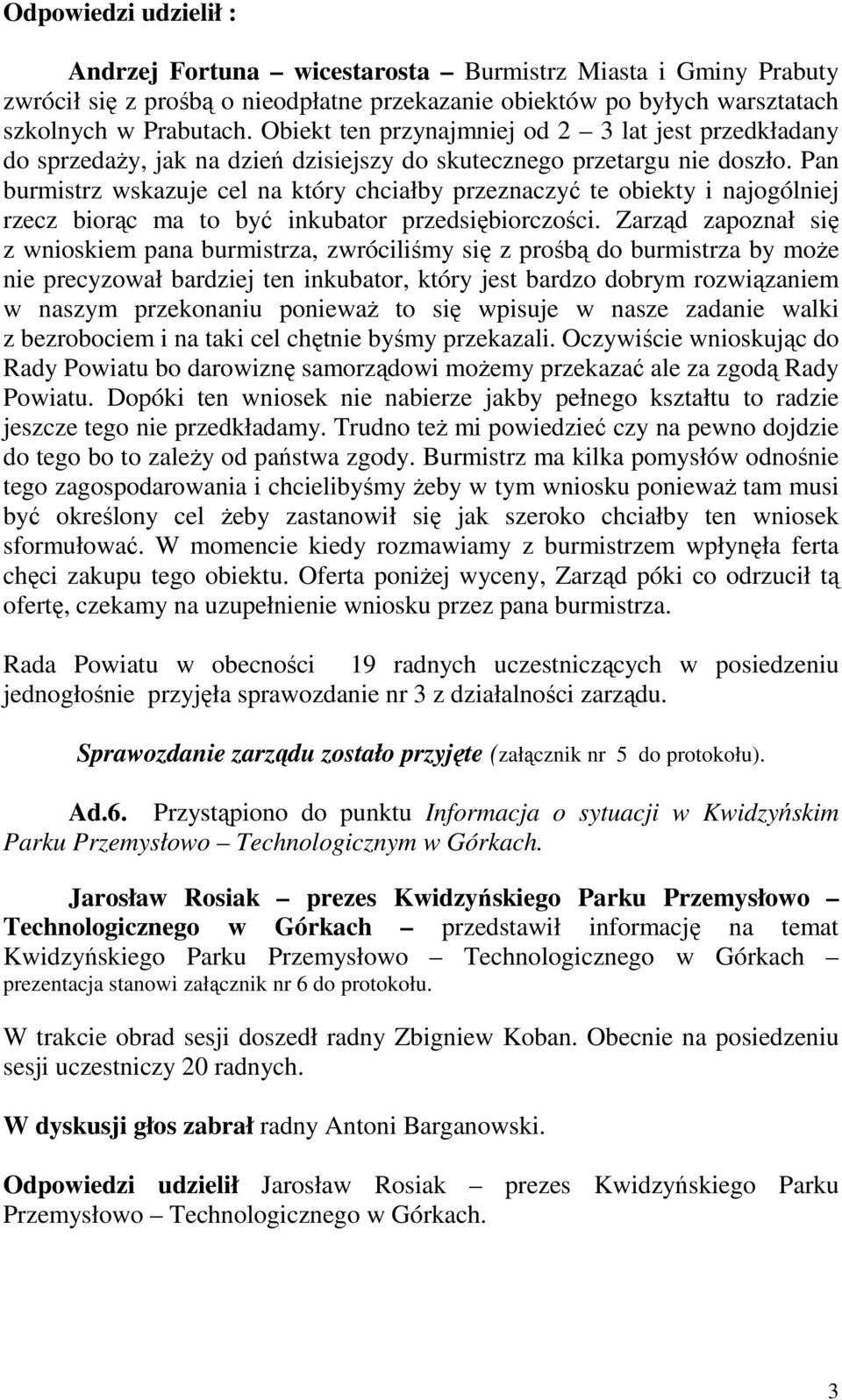 Pan burmistrz wskazuje cel na który chciałby przeznaczyć te obiekty i najogólniej rzecz biorąc ma to być inkubator przedsiębiorczości.