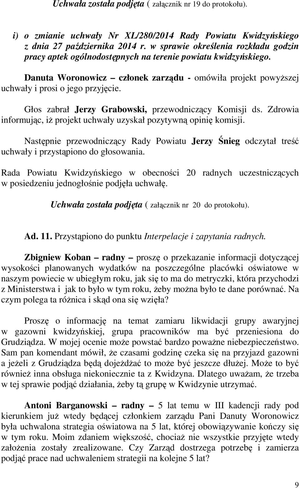 Głos zabrał Jerzy Grabowski, przewodniczący Komisji ds. Zdrowia informując, iż projekt uchwały uzyskał pozytywną opinię komisji.