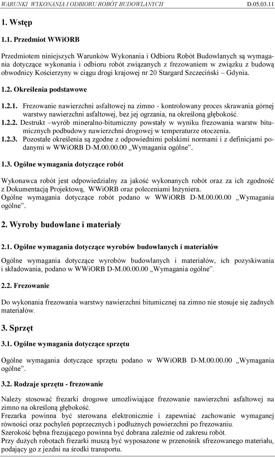 2. Określenia podstawowe 1.2.1. Frezowanie nawierzchni asfaltowej na zimno - kontrolowany proces skrawania górnej warstwy nawierzchni asfaltowej, bez jej ogrzania, na określoną głębokość. 1.2.2. Destrukt wyrób mineralno-bitumiczny powstały w wyniku frezowania warstw bitumicznych podbudowy nawierzchni drogowej w temperaturze otoczenia.