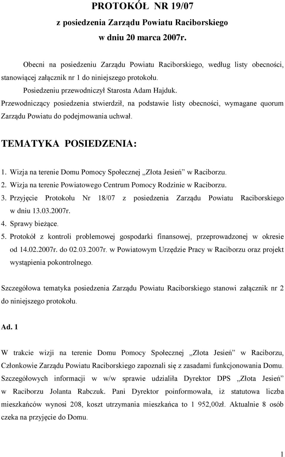 Przewodniczący posiedzenia stwierdził, na podstawie listy obecności, wymagane quorum Zarządu Powiatu do podejmowania uchwał. TEMATYKA POSIEDZENIA: 1.