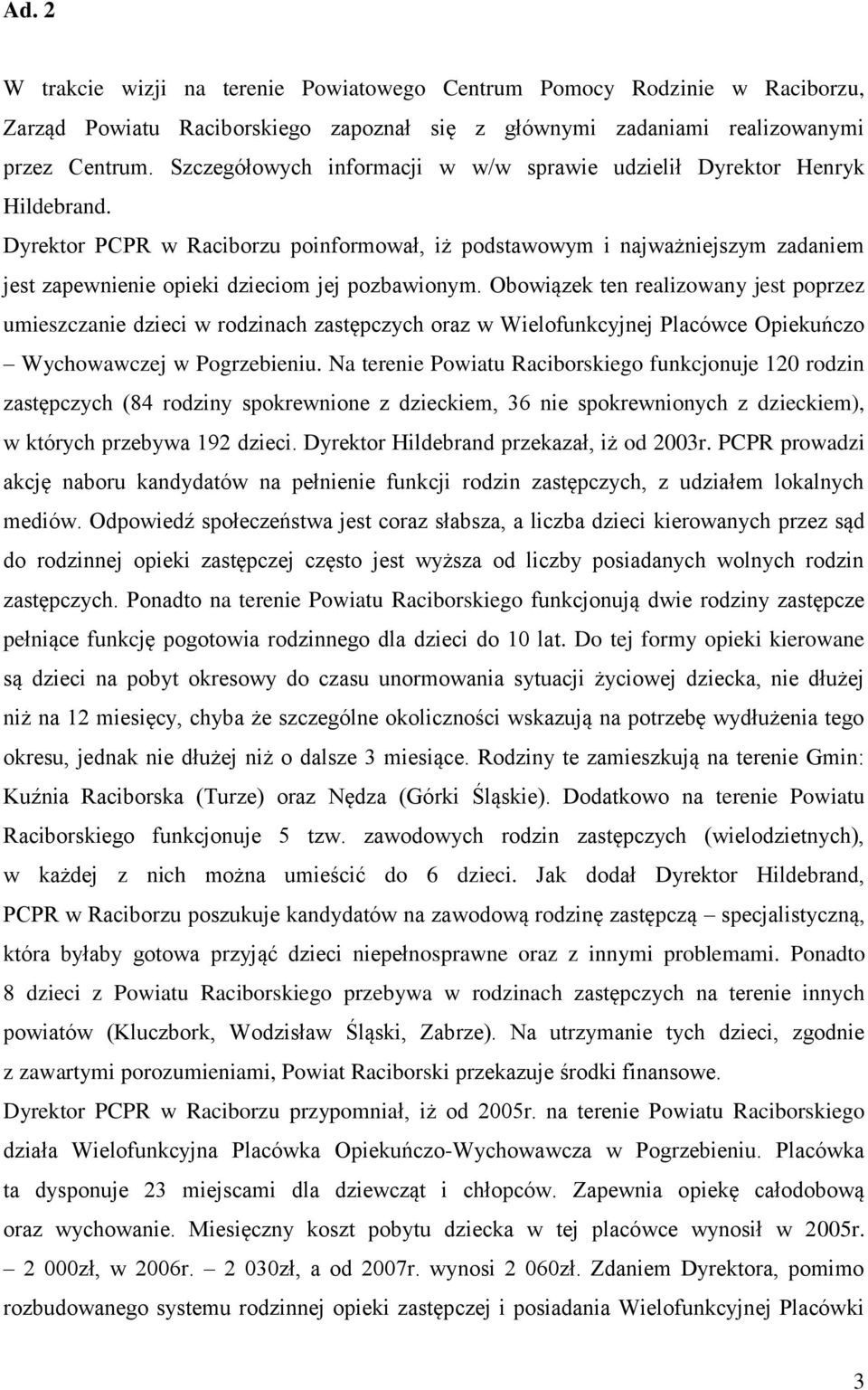 Dyrektor PCPR w Raciborzu poinformował, iż podstawowym i najważniejszym zadaniem jest zapewnienie opieki dzieciom jej pozbawionym.