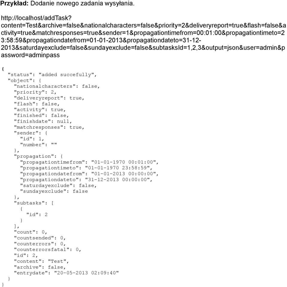 3:58:59&propagationdatefrom=01-01-2013&propagationdateto=31-12- 2013&saturdayexclude=false&sundayexclude=false&subtasksId=1,2,3&output=json&user=admin&p assword=adminpass "status": "added