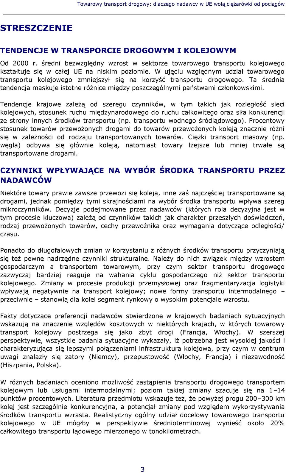 W ujęciu względnym udział towarowego transportu kolejowego zmniejszył się na korzyść transportu drogowego. Ta średnia tendencja maskuje istotne różnice między poszczególnymi państwami członkowskimi.