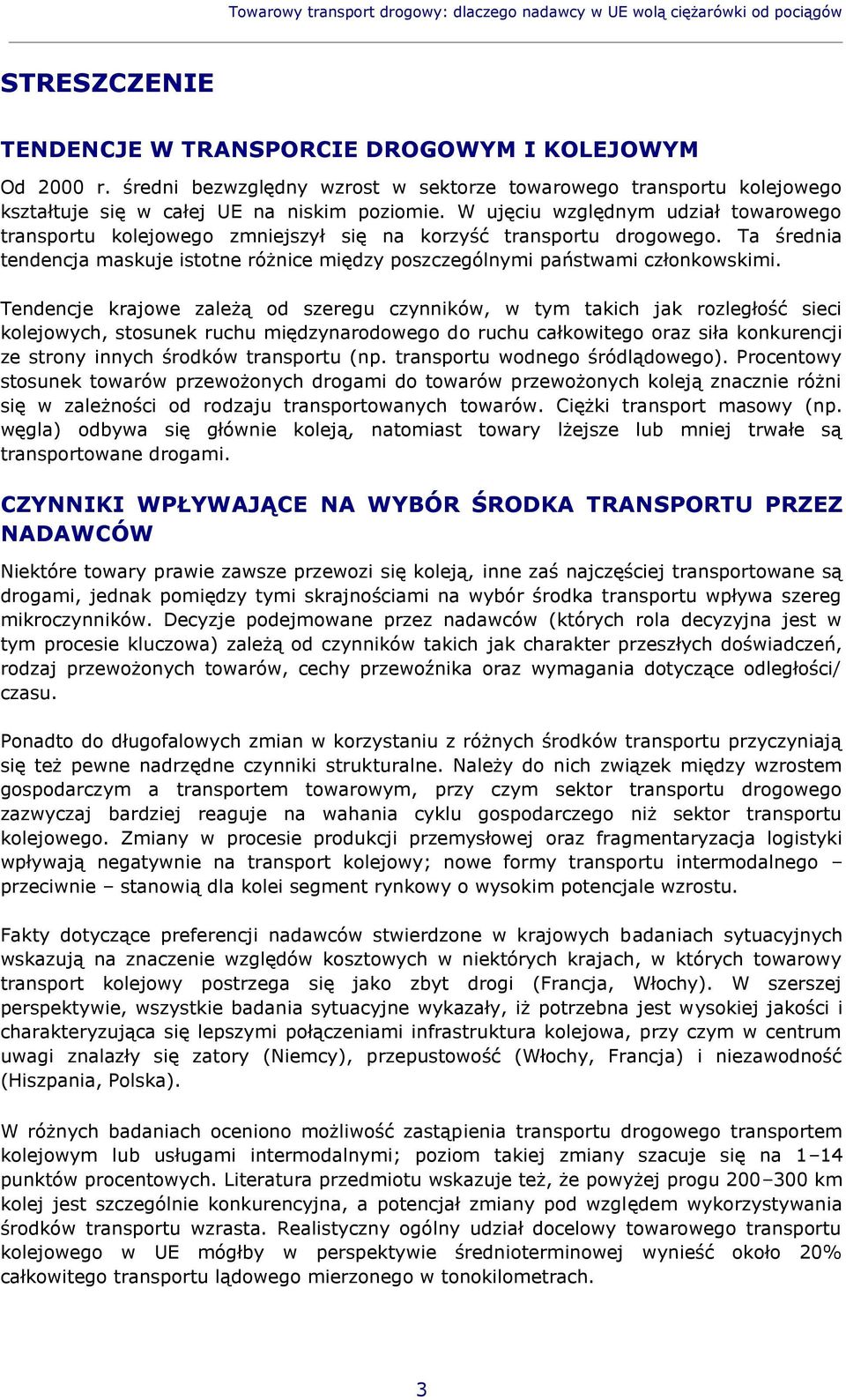 W ujęciu względnym udział towarowego transportu kolejowego zmniejszył się na korzyść transportu drogowego. Ta średnia tendencja maskuje istotne różnice między poszczególnymi państwami członkowskimi.