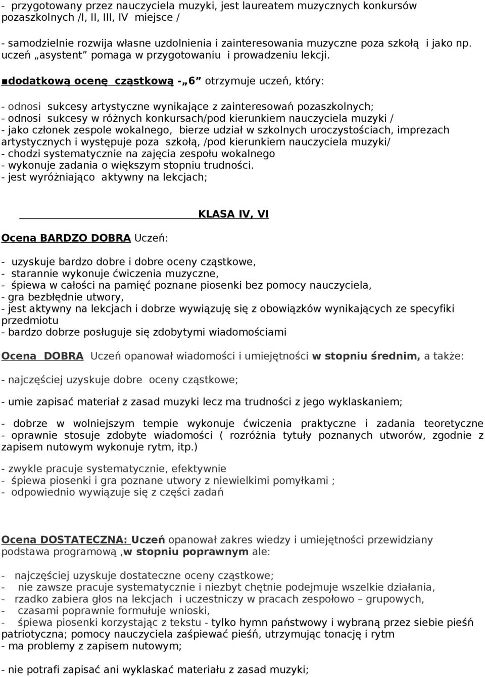 dodatkową ocenę cząstkową - 6 otrzymuje uczeń, który: - odnosi sukcesy artystyczne wynikające z zainteresowań pozaszkolnych; - odnosi sukcesy w różnych konkursach/pod kierunkiem nauczyciela muzyki /