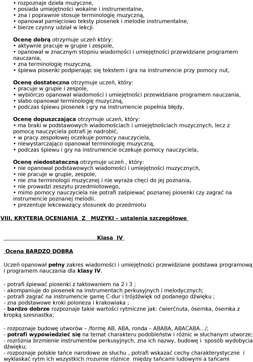 Ocenę dobrą otrzymuje uczeń który: aktywnie pracuje w grupie i zespole, opanował w znacznym stopniu wiadomości i umiejętności przewidziane programem nauczania, zna terminologię muzyczną, śpiewa