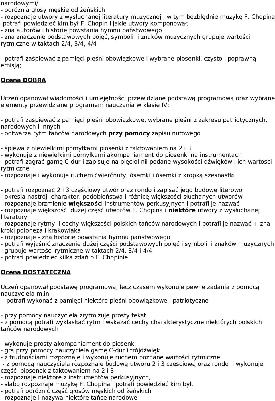 4/4 - potrafi zaśpiewać z pamięci pieśni obowiązkowe i wybrane piosenki, czysto i poprawną emisją; Ocena DOBRA Uczeń opanował wiadomości i umiejętności przewidziane podstawą programową oraz wybrane