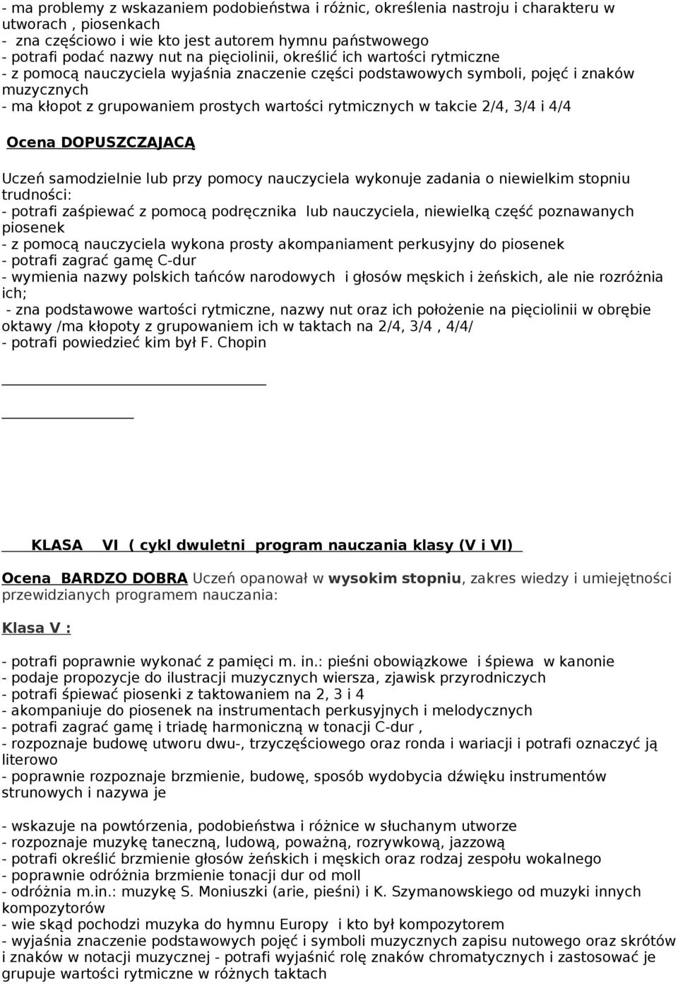 takcie 2/4, 3/4 i 4/4 Ocena DOPUSZCZAJACĄ Uczeń samodzielnie lub przy pomocy nauczyciela wykonuje zadania o niewielkim stopniu trudności: - potrafi zaśpiewać z pomocą podręcznika lub nauczyciela,