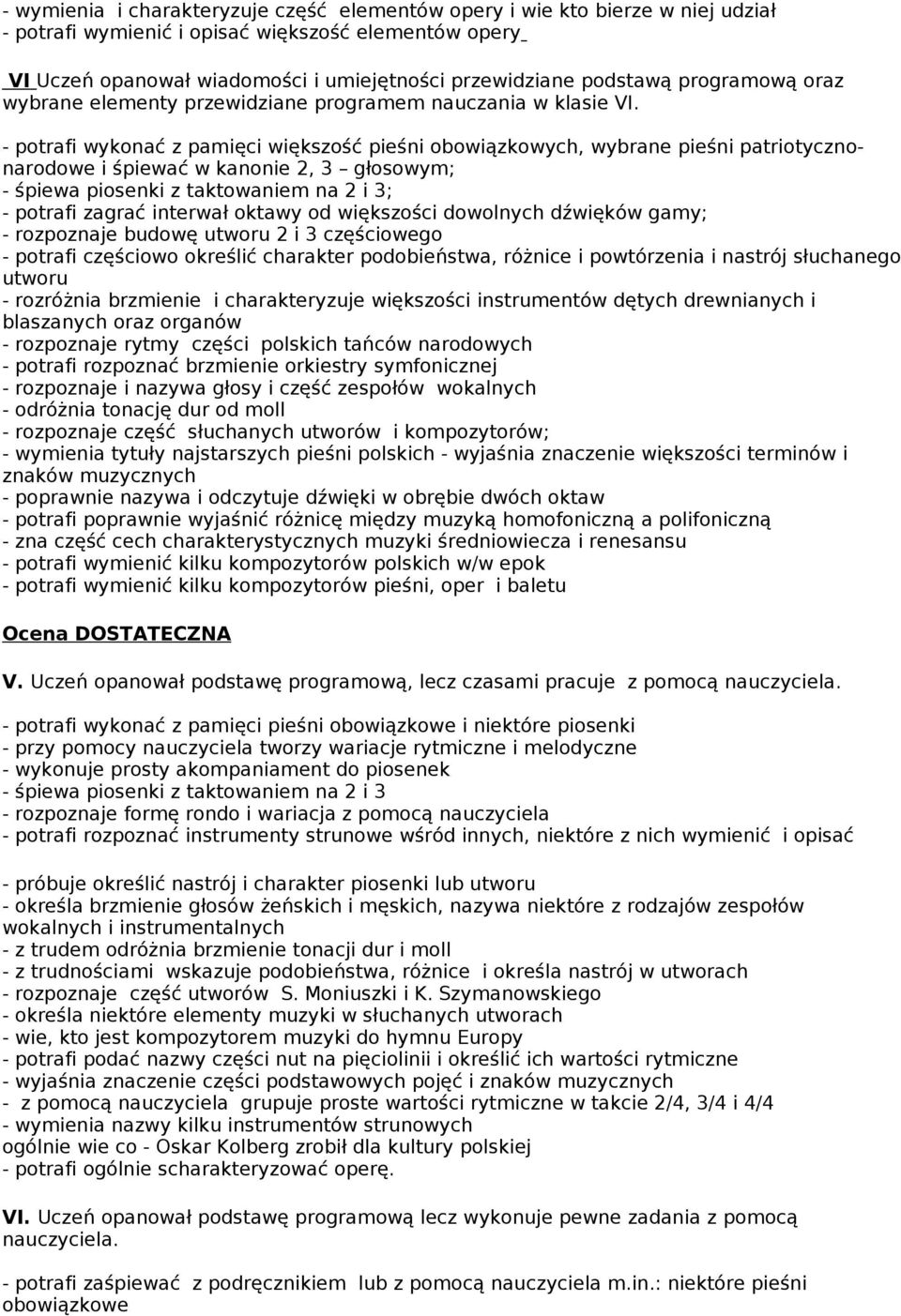 - potrafi wykonać z pamięci większość pieśni obowiązkowych, wybrane pieśni patriotycznonarodowe i śpiewać w kanonie 2, 3 głosowym; - śpiewa piosenki z taktowaniem na 2 i 3; - potrafi zagrać interwał