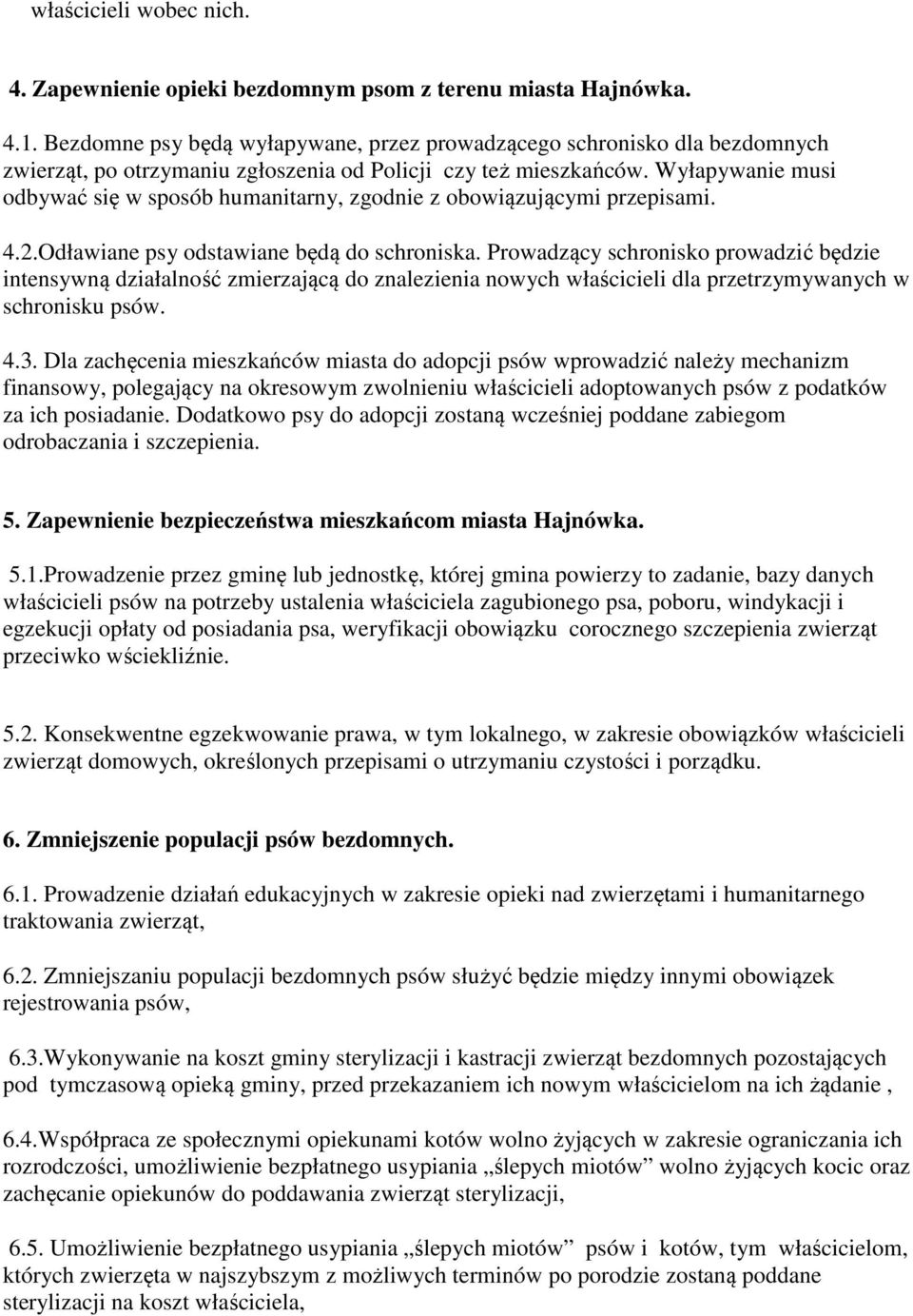 Wyłapywanie musi odbywać się w sposób humanitarny, zgodnie z obowiązującymi przepisami. 4.2.Odławiane psy odstawiane będą do schroniska.