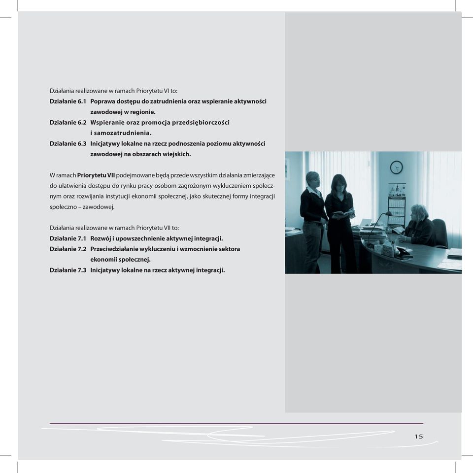 W ramach Priorytetu VII podejmowane będą przede wszystkim działania zmierzające do ułatwienia dostępu do rynku pracy osobom zagrożonym wykluczeniem społecznym oraz rozwijania instytucji ekonomii