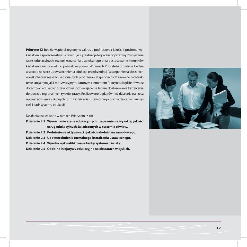 W ramach Priorytetu udzielane będzie wsparcie na rzecz upowszechnienia edukacji przedszkolnej (szczególnie na obszarach wiejskich) oraz realizacji regionalnych programów stypendialnych zarówno o