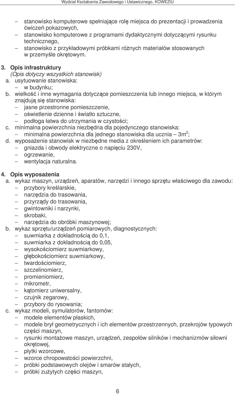 wielko i inne wymagania dotyczce pomieszczenia lub innego miejsca, w którym znajduj si stanowiska: jasne przestronne pomieszczenie, owietlenie dzienne i wiatło sztuczne, podłoga łatwa do utrzymania w