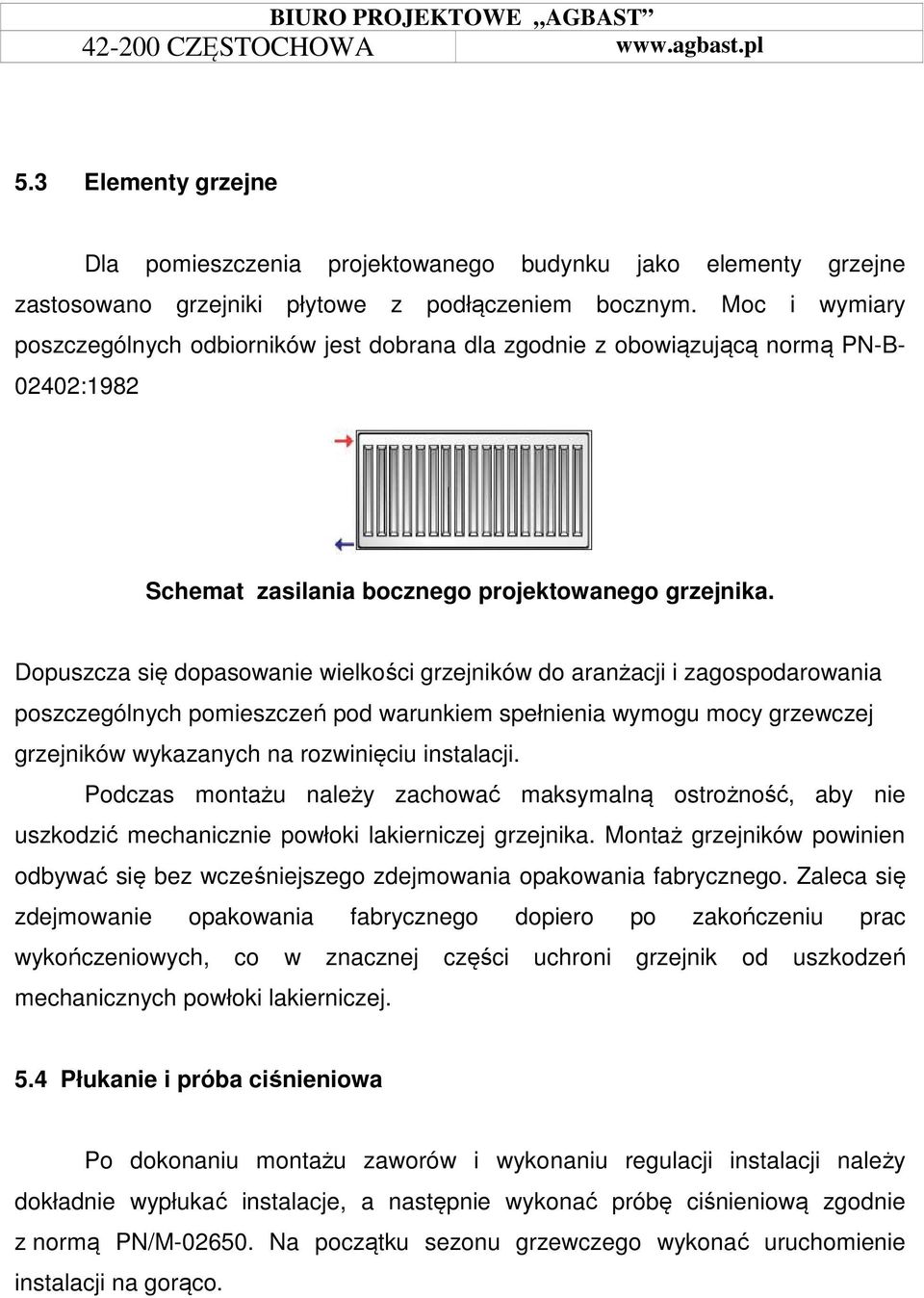 Dopuszcza się dopasowanie wielkości grzejników do aranżacji i zagospodarowania poszczególnych pomieszczeń pod warunkiem spełnienia wymogu mocy grzewczej grzejników wykazanych na rozwinięciu