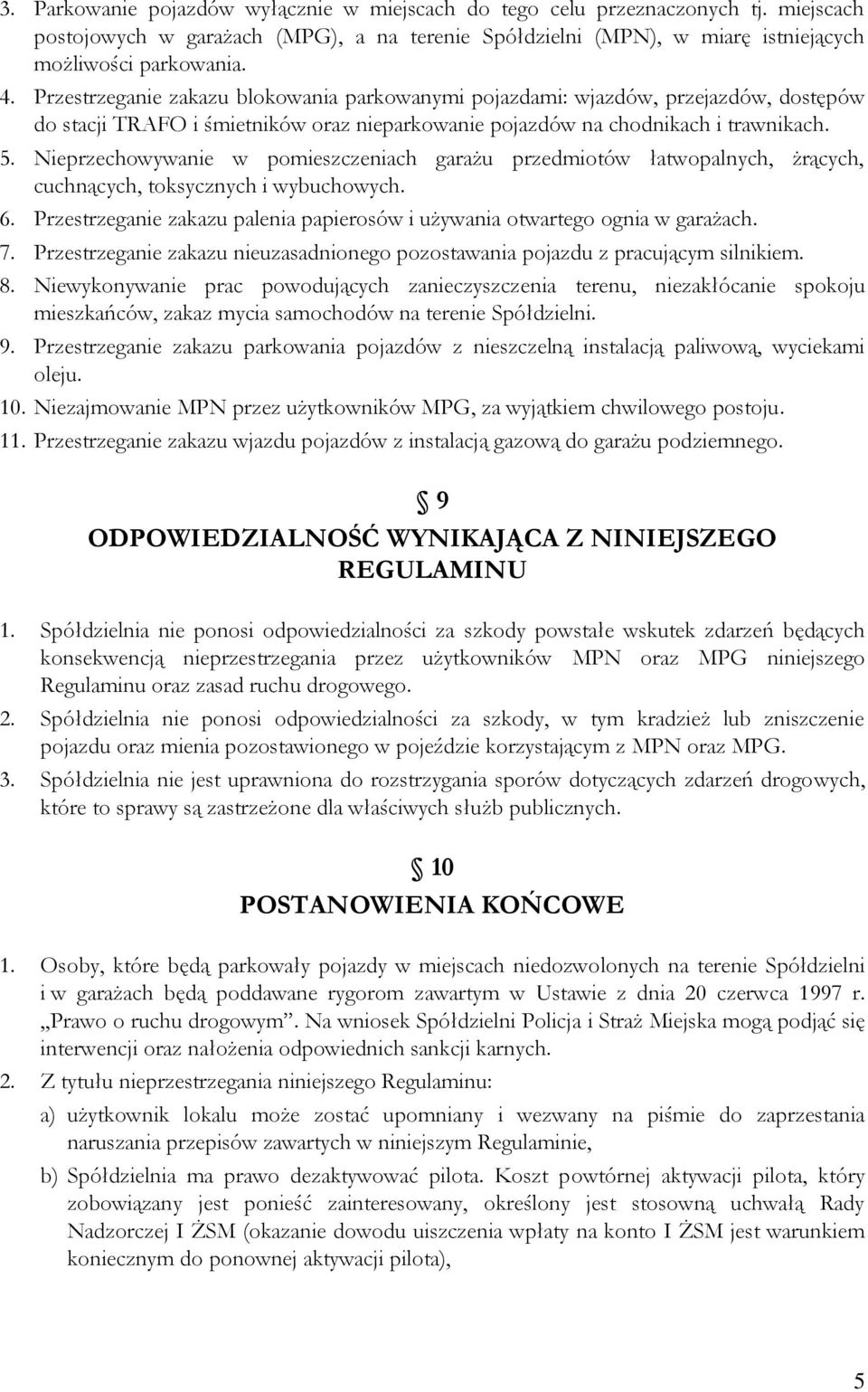 Nieprzechowywanie w pomieszczeniach garażu przedmiotów łatwopalnych, żrących, cuchnących, toksycznych i wybuchowych. 6. Przestrzeganie zakazu palenia papierosów i używania otwartego ognia w garażach.