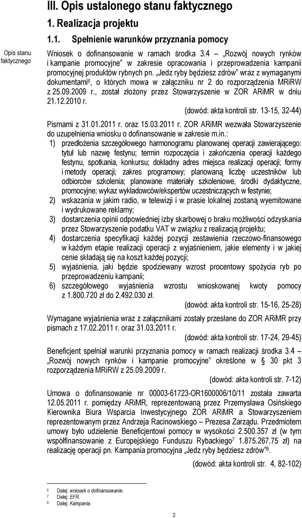Jedz ryby będziesz zdrów wraz z wymaganymi dokumentami 6, o których mowa w załączniku nr 2 do rozporządzenia MRiRW z 25.09.2009 r., został złoŝony przez Stowarzyszenie w ZOR ARiMR w dniu 21.12.2010 r.