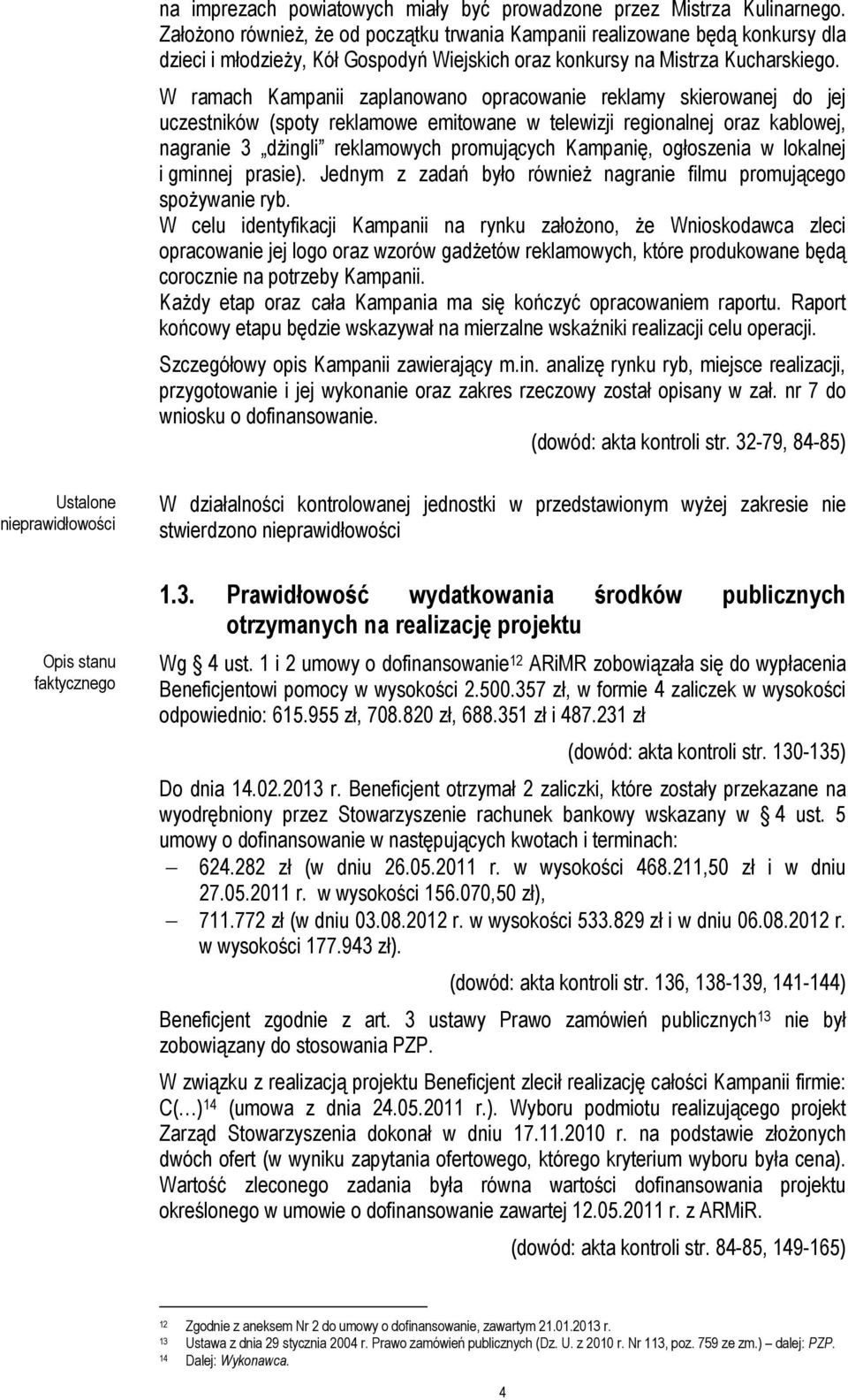W ramach Kampanii zaplanowano opracowanie reklamy skierowanej do jej uczestników (spoty reklamowe emitowane w telewizji regionalnej oraz kablowej, nagranie 3 dŝingli reklamowych promujących Kampanię,