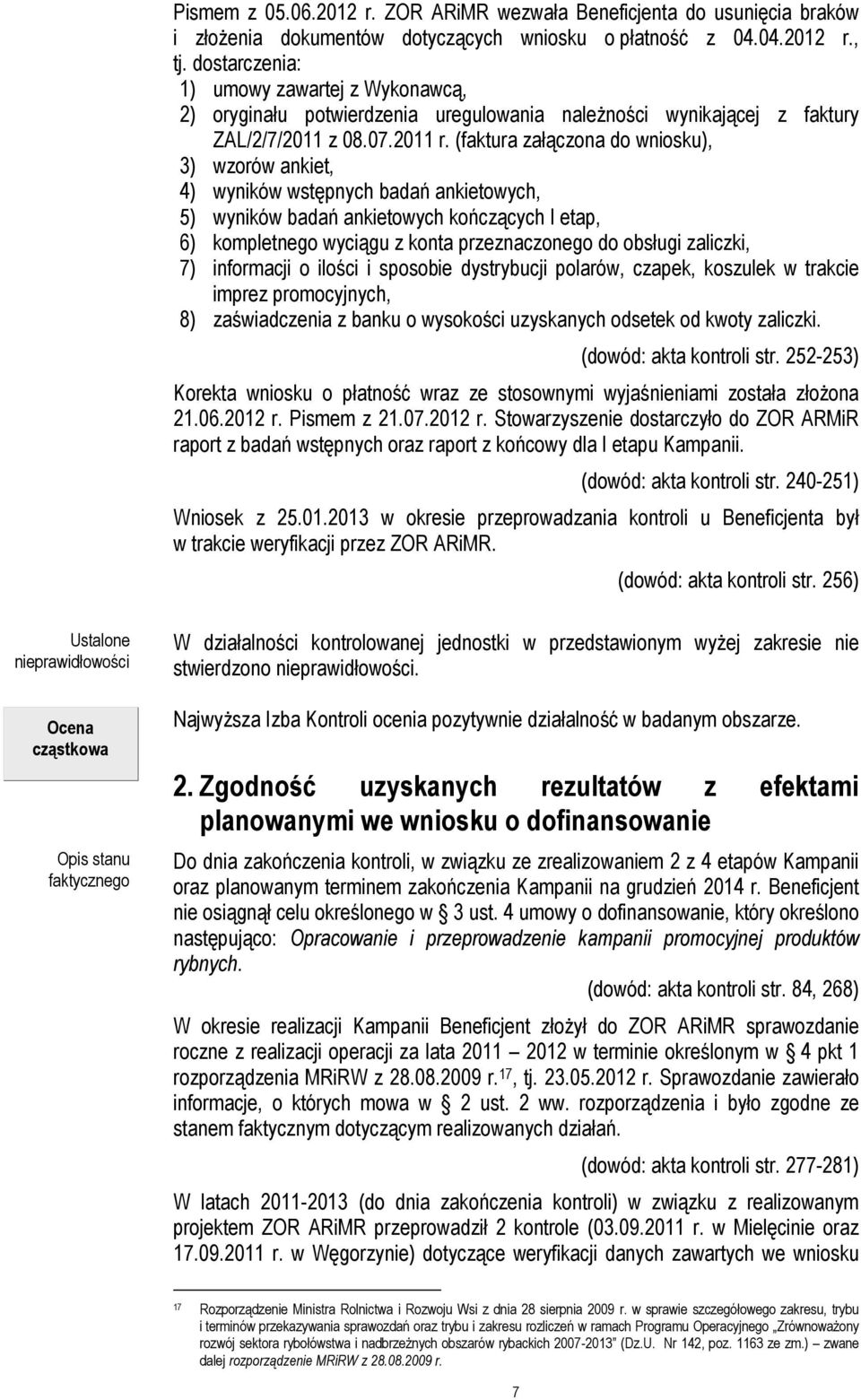 (faktura załączona do wniosku), 3) wzorów ankiet, 4) wyników wstępnych badań ankietowych, 5) wyników badań ankietowych kończących I etap, 6) kompletnego wyciągu z konta przeznaczonego do obsługi
