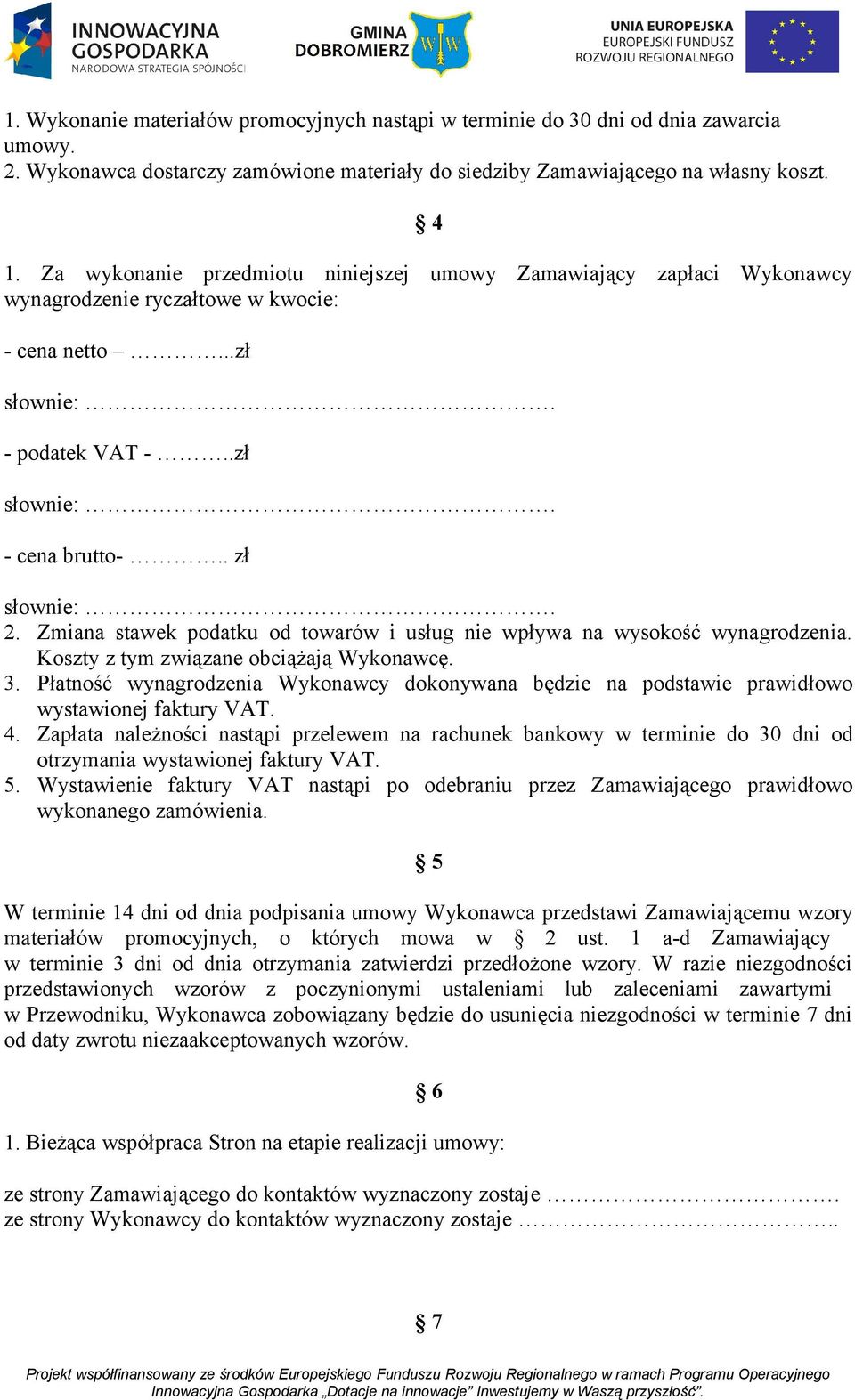 Zmiana stawek podatku od towarów i usług nie wpływa na wysokość wynagrodzenia. Koszty z tym związane obciążają Wykonawcę. 3.