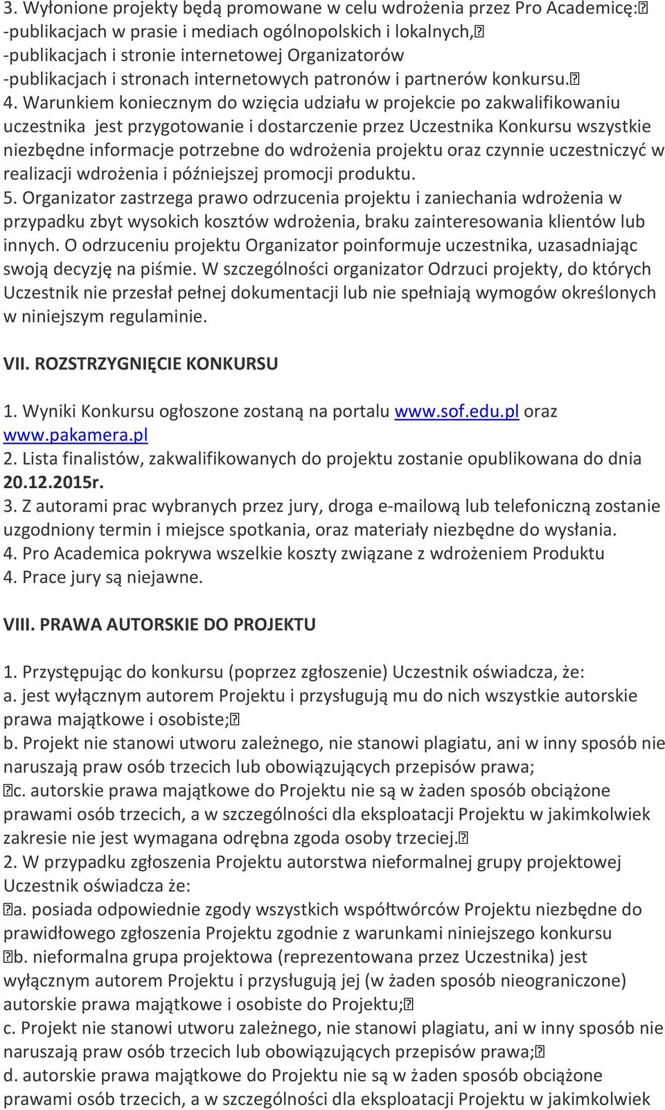 Warunkiem koniecznym do wzięcia udziału w projekcie po zakwalifikowaniu uczestnika jest przygotowanie i dostarczenie przez Uczestnika Konkursu wszystkie niezbędne informacje potrzebne do wdrożenia