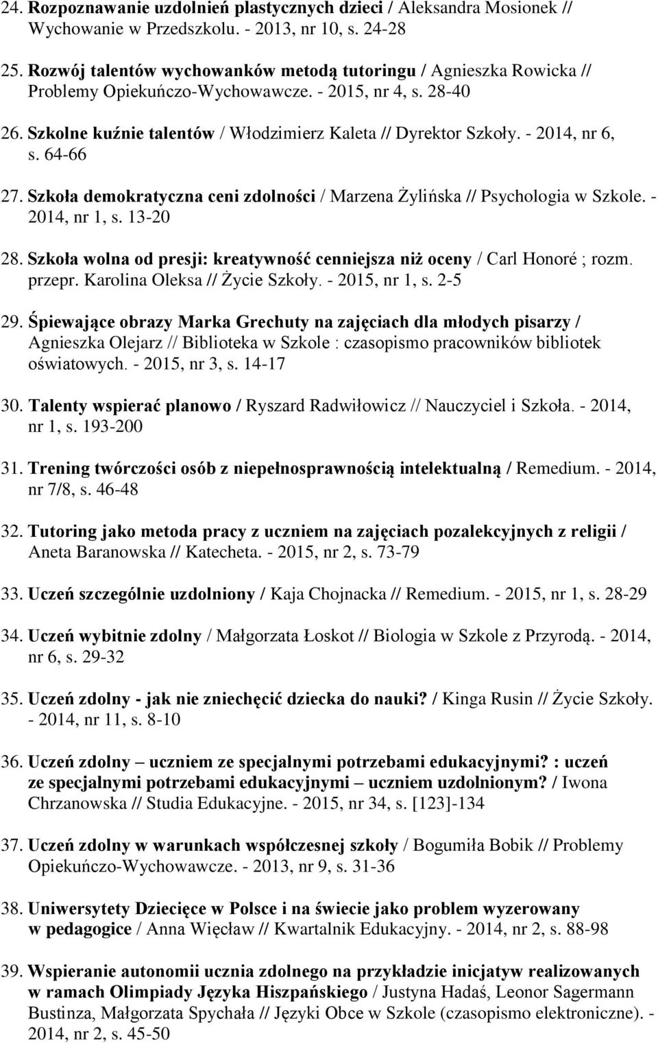 - 2014, nr 6, s. 64-66 27. Szkoła demokratyczna ceni zdolności / Marzena Żylińska // Psychologia w Szkole. - 2014, nr 1, s. 13-20 28.