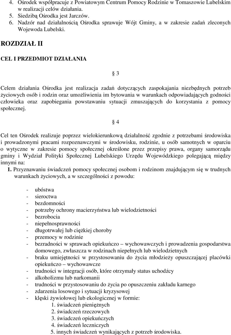 ROZDZIAŁ II CEL I PRZEDMIOT DZIAŁANIA 3 Celem działania Ośrodka jest realizacja zadań dotyczących zaspokajania niezbędnych potrzeb życiowych osób i rodzin oraz umożliwienia im bytowania w warunkach