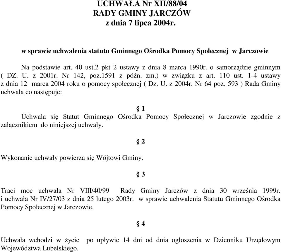 593 ) Rada Gminy uchwala co następuje: 1 Uchwala się Statut Gminnego Ośrodka Pomocy Społecznej w Jarczowie zgodnie z załącznikiem do niniejszej uchwały. Wykonanie uchwały powierza się Wójtowi Gminy.