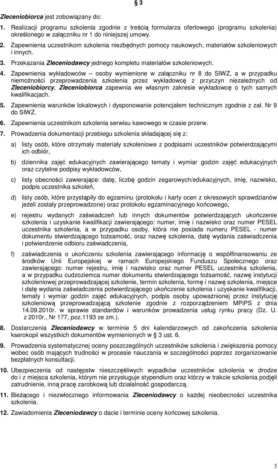 Zapewnienia wykładowców osoby wymienione w załączniku nr 8 do SIWZ, a w przypadku niemożności przeprowadzenia szkolenia przez wykładowcę z przyczyn niezależnych od Zleceniobiorcy, Zleceniobiorca
