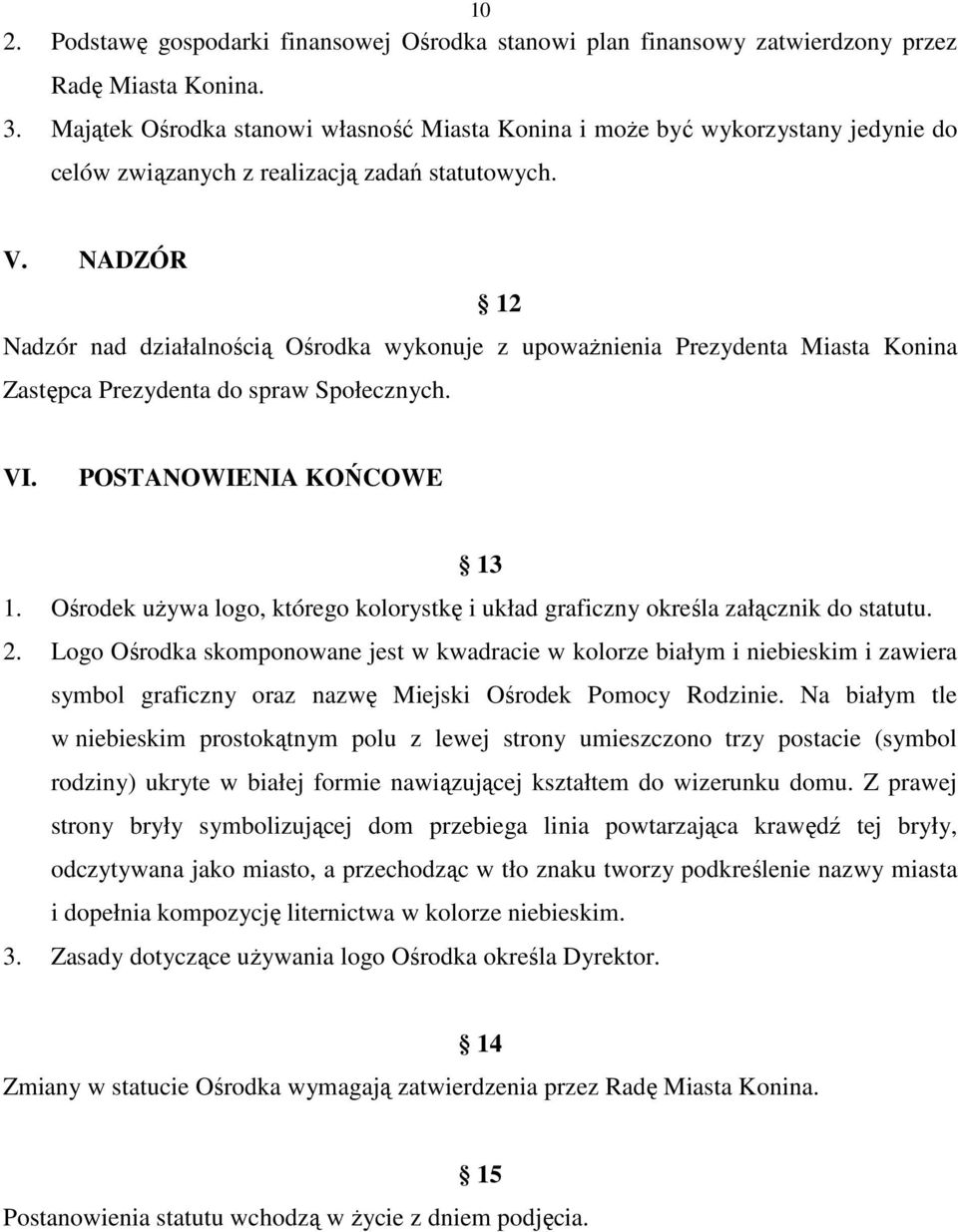 NADZÓR 12 Nadzór nad działalnością Ośrodka wykonuje z upowaŝnienia Prezydenta Miasta Konina Zastępca Prezydenta do spraw Społecznych. VI. POSTANOWIENIA KOŃCOWE 13 1.