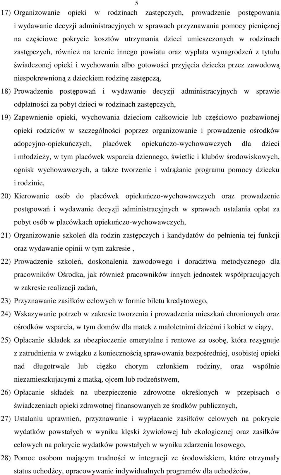 niespokrewnioną z dzieckiem rodzinę zastępczą, 18) Prowadzenie postępowań i wydawanie decyzji administracyjnych w sprawie odpłatności za pobyt dzieci w rodzinach zastępczych, 19) Zapewnienie opieki,