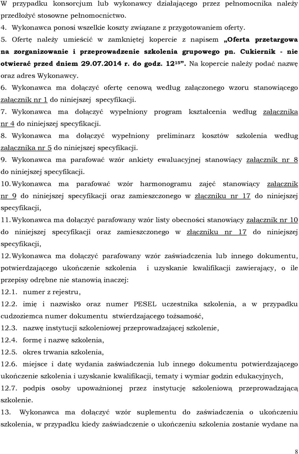 Na kopercie należy podać nazwę oraz adres Wykonawcy. 6. Wykonawca ma dołączyć ofertę cenową według załączonego wzoru stanowiącego załącznik nr 1 do niniejszej specyfikacji. 7.