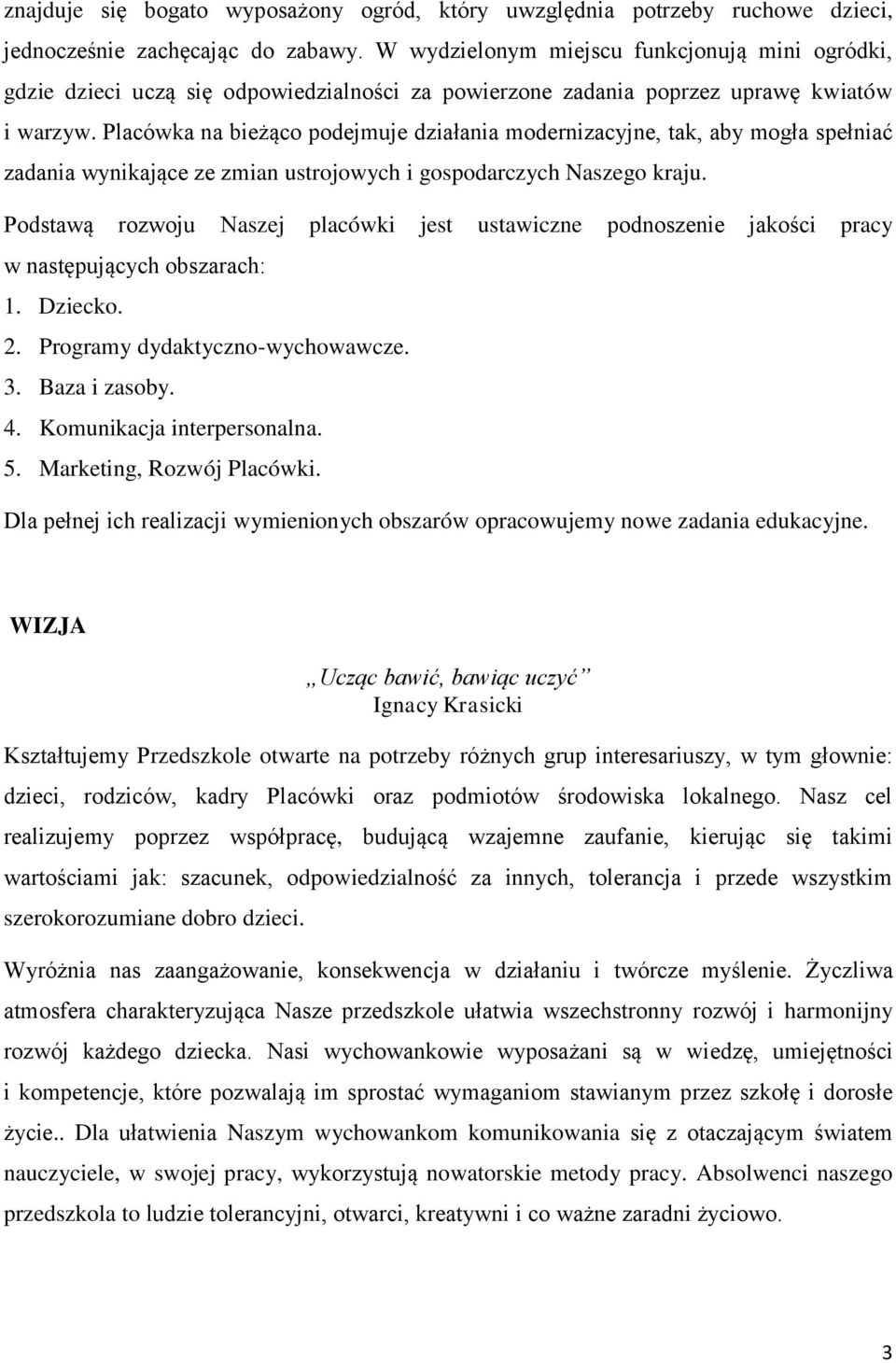 Placówka na bieżąco podejmuje działania modernizacyjne, tak, aby mogła spełniać zadania wynikające ze zmian ustrojowych i gospodarczych Naszego kraju.