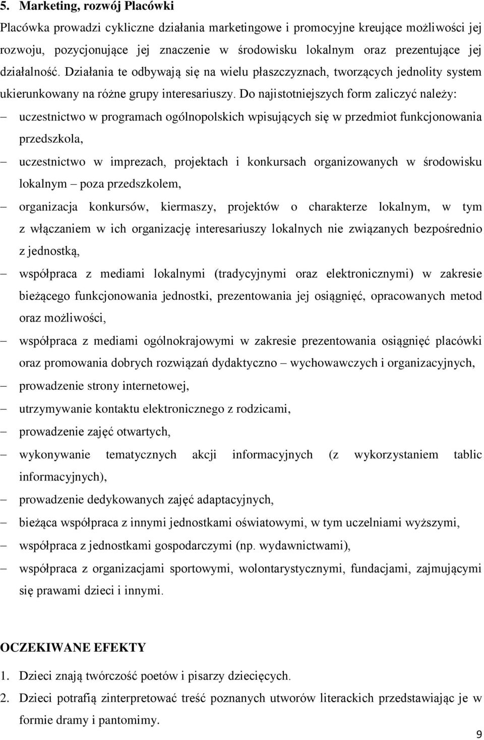 Do najistotniejszych form zaliczyć należy: uczestnictwo w programach ogólnopolskich wpisujących się w przedmiot funkcjonowania przedszkola, uczestnictwo w imprezach, projektach i konkursach