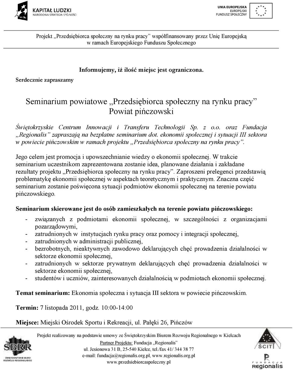 ekonomii społecznej i sytuacji III sektora w powiecie pińczowskim w ramach projektu Przedsiębiorca społeczny na rynku pracy. Jego celem jest promocja i upowszechnianie wiedzy o ekonomii społecznej.