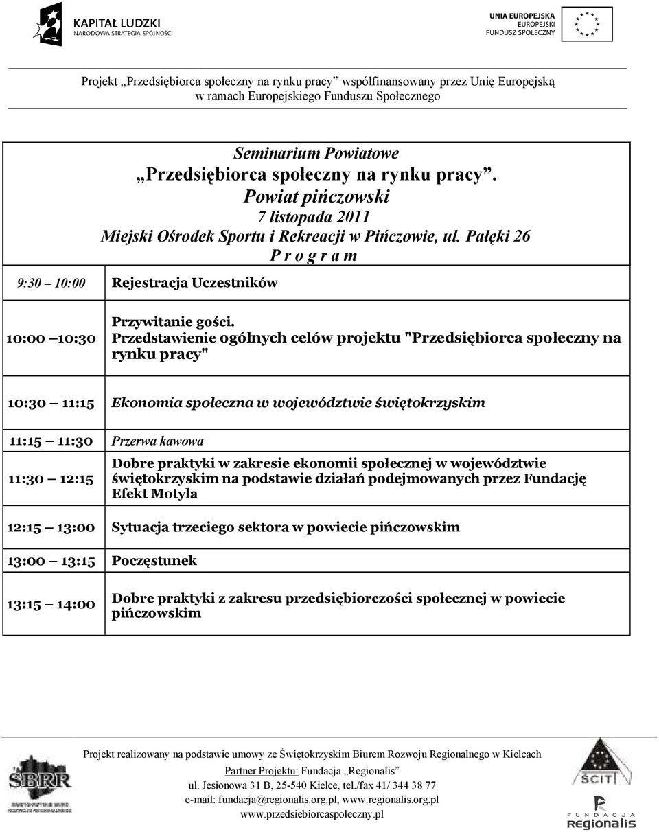 Przedstawienie ogólnych celów projektu "Przedsiębiorca społeczny na rynku pracy" 10:30 11:15 Ekonomia społeczna w województwie świętokrzyskim 11:15 11:30 Przerwa kawowa 11:30 12:15 Dobre praktyki w