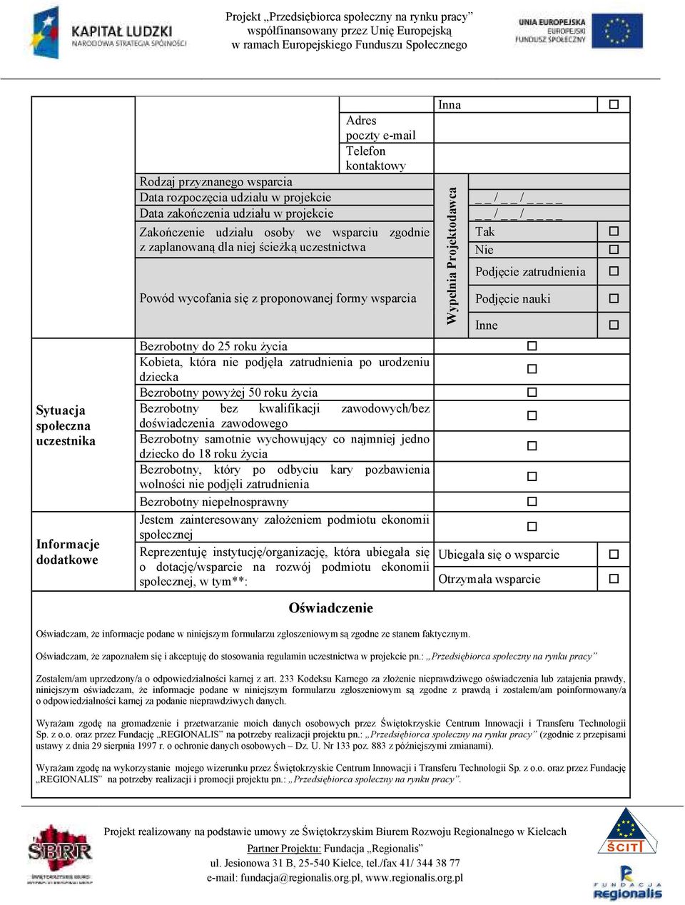 Projektodawca / / / / Podjęcie zatrudnienia Podjęcie nauki Inne Sytuacja społeczna uczestnika Informacje dodatkowe Bezrobotny do 25 roku Ŝycia Kobieta, która nie podjęła zatrudnienia po urodzeniu