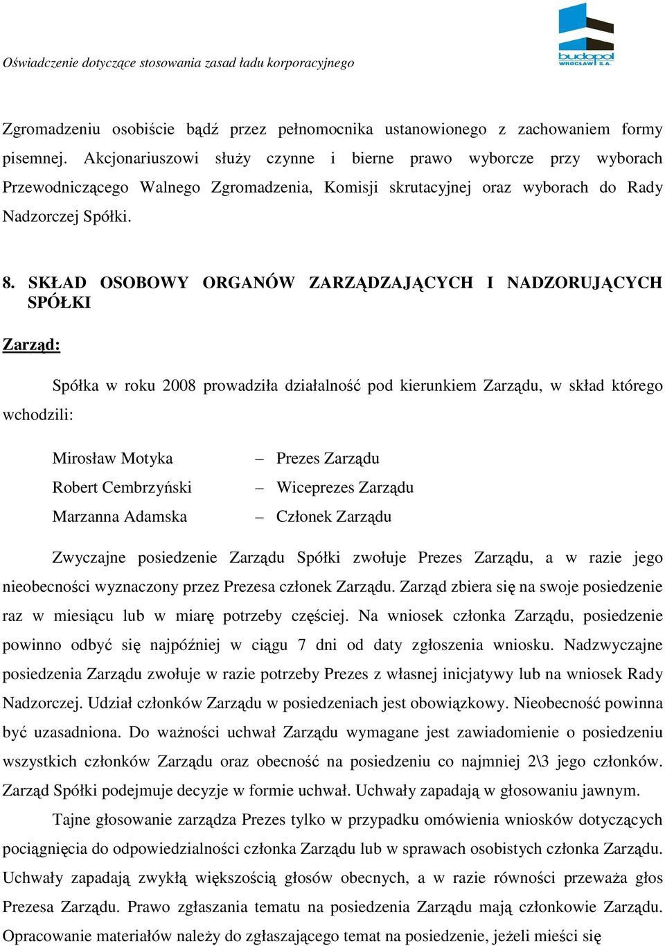SKŁAD OSOBOWY ORGANÓW ZARZĄDZAJĄCYCH I NADZORUJĄCYCH SPÓŁKI Zarząd: wchodzili: Spółka w roku 2008 prowadziła działalność pod kierunkiem Zarządu, w skład którego Mirosław Motyka Robert Cembrzyński